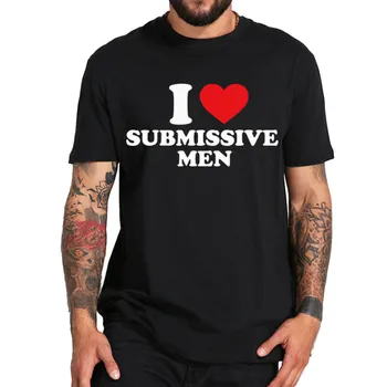 I Love Submissive Мъжка Тениска Забавен Възрастен Хумор Мем Тенденция Ежедневни Тениски 100% Памук Унисекс са Меки тениски Размера на ЕС