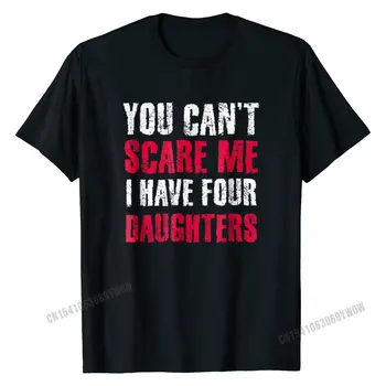 Вие не можете да ме плаши, имам 4 Дъщери, Тениска, за дъщери, Памучни Тениски за Мъже, Дизайнерски Потник, Риза, Евтин Подарък